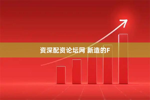 资深配资论坛网 新造的F