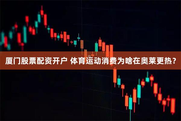 厦门股票配资开户 体育运动消费为啥在奥莱更热？